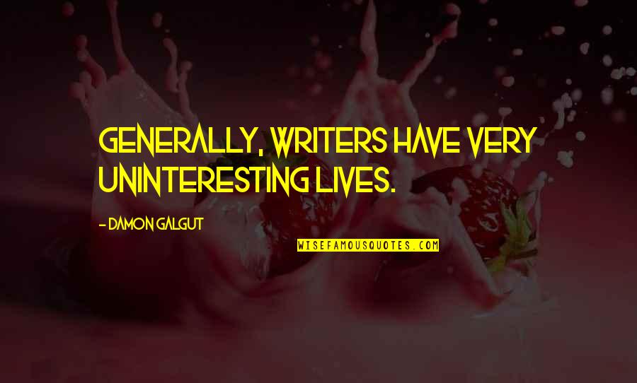 Egolatra Definicion Quotes By Damon Galgut: Generally, writers have very uninteresting lives. Egolatra Definicion Quotes By Damon Galgut: Generally, writers have very uninteresting lives.