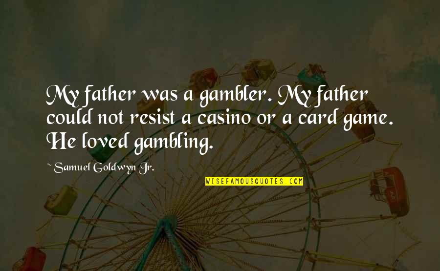 Egolatras Quotes By Samuel Goldwyn Jr.: My father was a gambler. My father could Egolatras Quotes By Samuel Goldwyn Jr.: My father was a gambler. My father could