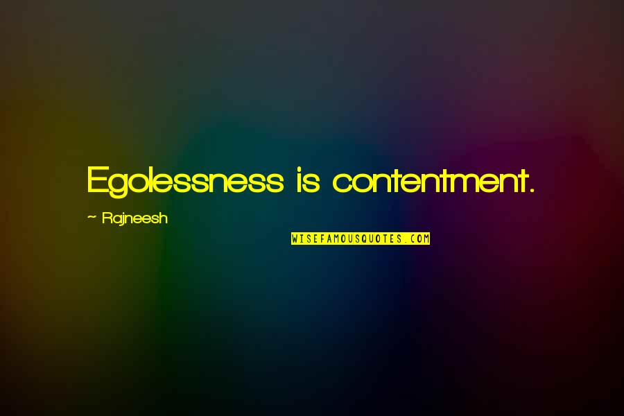 Egolessness Quotes By Rajneesh: Egolessness is contentment.