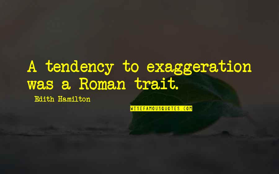 Egomaniac Quotes By Edith Hamilton: A tendency to exaggeration was a Roman trait. Egomaniac Quotes By Edith Hamilton: A tendency to exaggeration was a Roman trait.