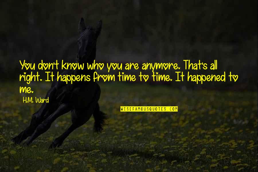Egomaniac Quotes By H.M. Ward: You don't know who you are anymore. That's Egomaniac Quotes By H.M. Ward: You don't know who you are anymore. That's