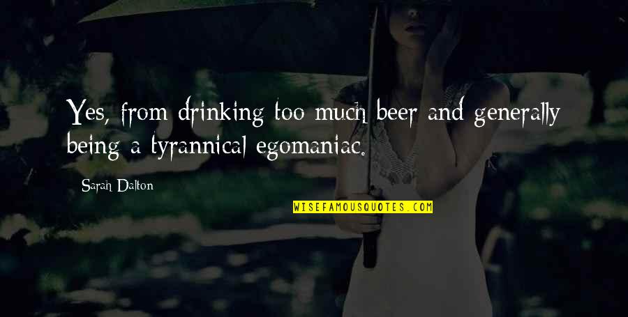 Egomaniac Quotes By Sarah Dalton: Yes, from drinking too much beer and generally