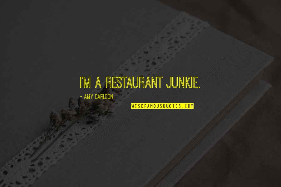 Egomaniacal Quotes By Amy Carlson: I'm a restaurant junkie.