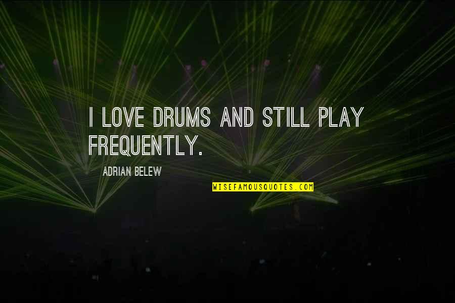Egomaniacs Def Quotes By Adrian Belew: I love drums and still play frequently.