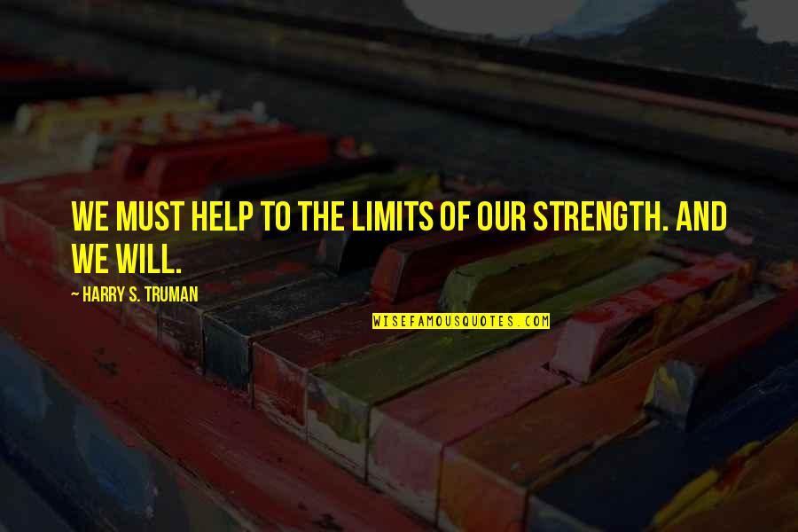 Egomaniacs Def Quotes By Harry S. Truman: We must help to the limits of our