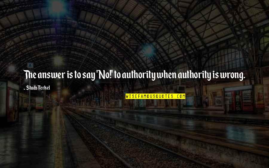 Egon Bahr Quotes By Studs Terkel: The answer is to say 'No!' to authority