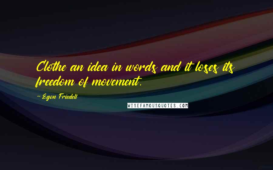 Egon Friedell quotes: Clothe an idea in words and it loses its freedom of movement.