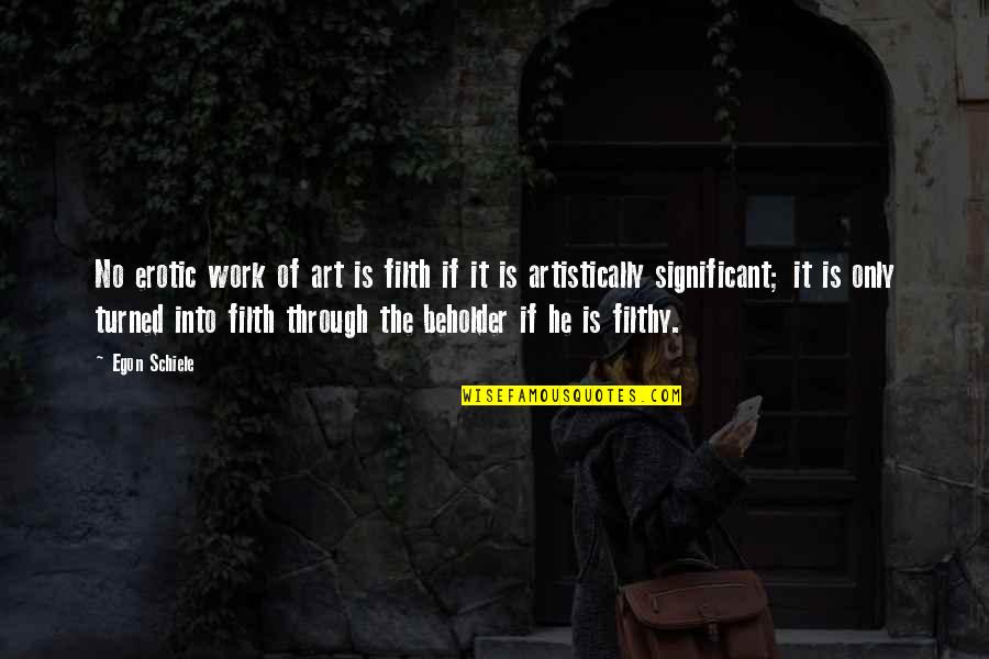 Egon Schiele Quotes By Egon Schiele: No erotic work of art is filth if Egon Schiele Quotes By Egon Schiele: No erotic work of art is filth if