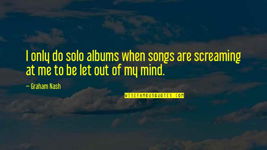 Egon Spengler Quotes By Graham Nash: I only do solo albums when songs are