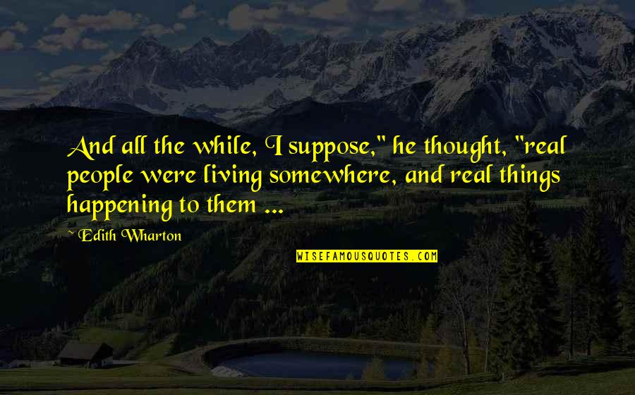Egoraptor Funny Quotes By Edith Wharton: And all the while, I suppose," he thought,