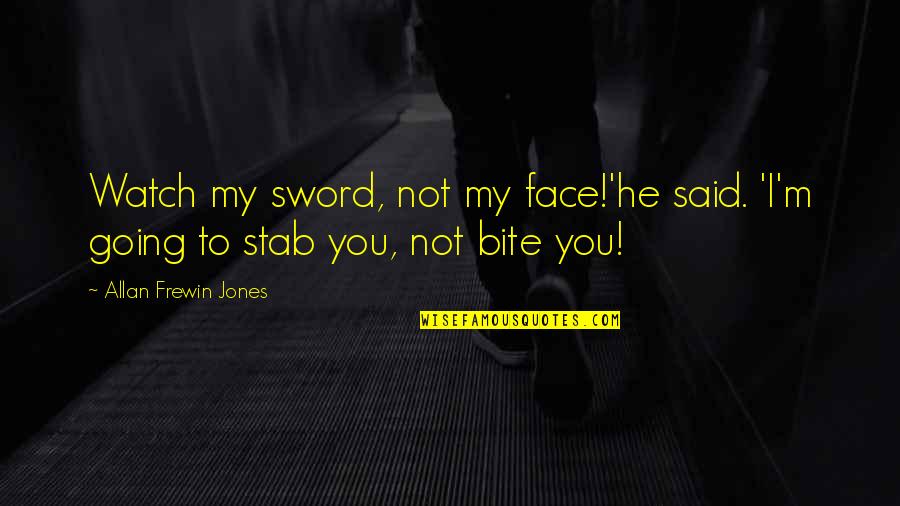 Egoraptor Quotes By Allan Frewin Jones: Watch my sword, not my face!'he said. 'I'm