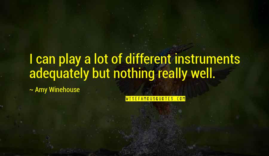 Egore Quotes By Amy Winehouse: I can play a lot of different instruments
