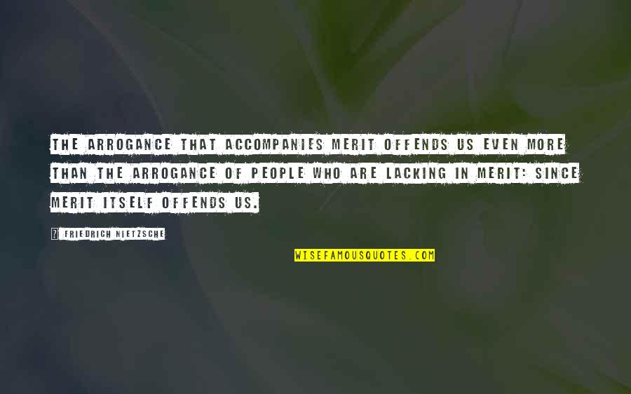 Egorov Scientific Quotes By Friedrich Nietzsche: The arrogance that accompanies merit offends us even Egorov Scientific Quotes By Friedrich Nietzsche: The arrogance that accompanies merit offends us even