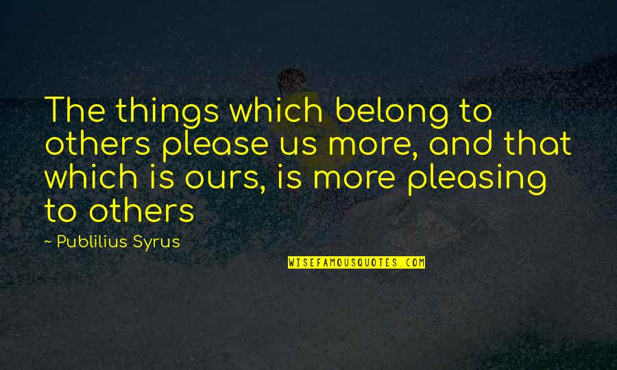 Egos And Moods Quotes By Publilius Syrus: The things which belong to others please us