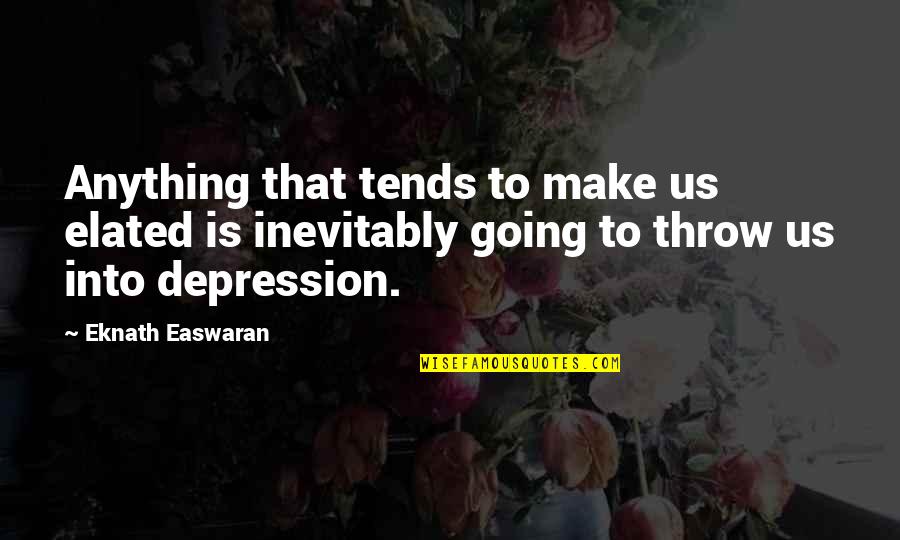 Egos And Small Minds Quotes By Eknath Easwaran: Anything that tends to make us elated is Egos And Small Minds Quotes By Eknath Easwaran: Anything that tends to make us elated is