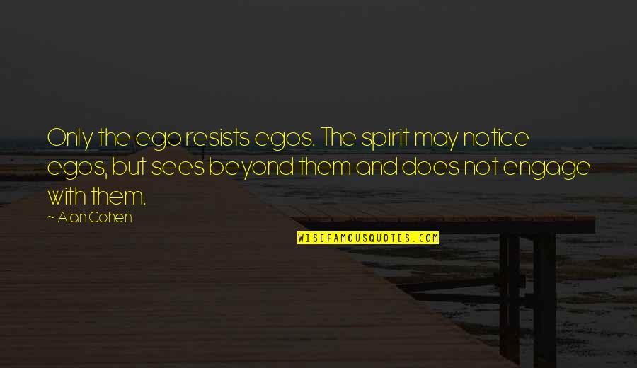 Egos Quotes By Alan Cohen: Only the ego resists egos. The spirit may Egos Quotes By Alan Cohen: Only the ego resists egos. The spirit may