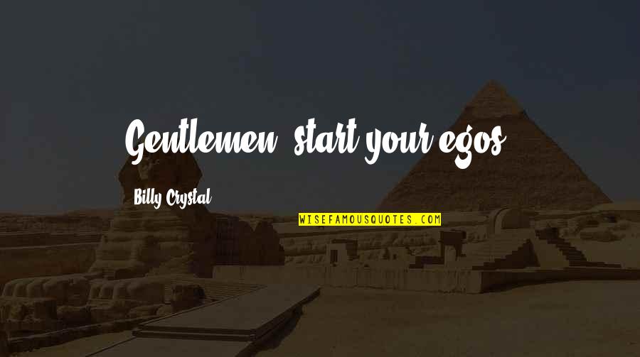 Egos Quotes By Billy Crystal: Gentlemen, start your egos. Egos Quotes By Billy Crystal: Gentlemen, start your egos.