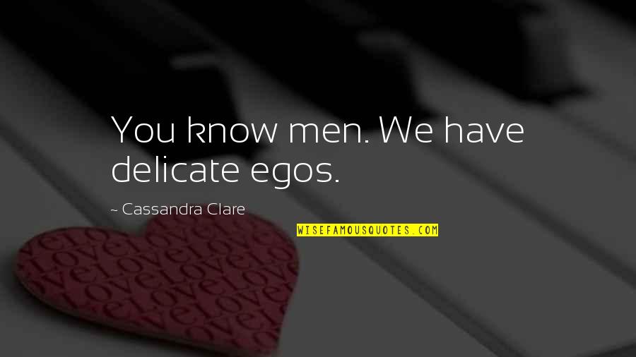 Egos Quotes By Cassandra Clare: You know men. We have delicate egos. Egos Quotes By Cassandra Clare: You know men. We have delicate egos.