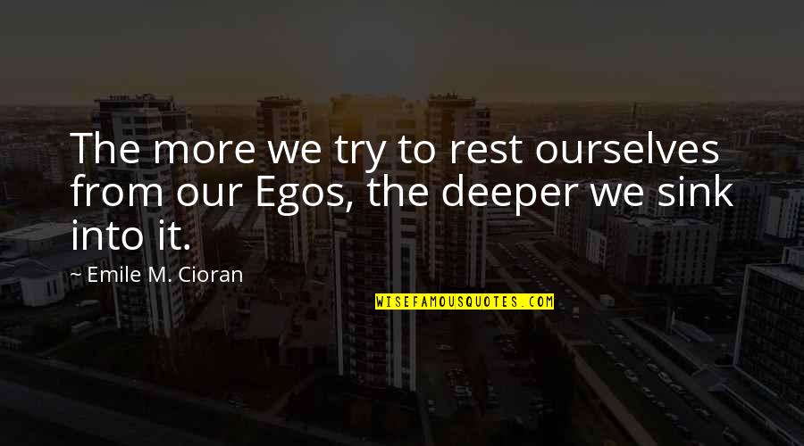 Egos Quotes By Emile M. Cioran: The more we try to rest ourselves from
