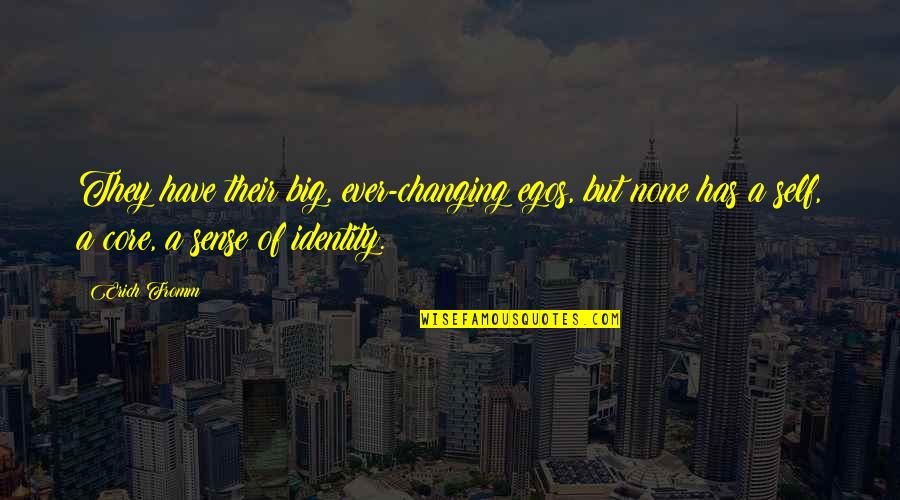Egos Quotes By Erich Fromm: They have their big, ever-changing egos, but none Egos Quotes By Erich Fromm: They have their big, ever-changing egos, but none