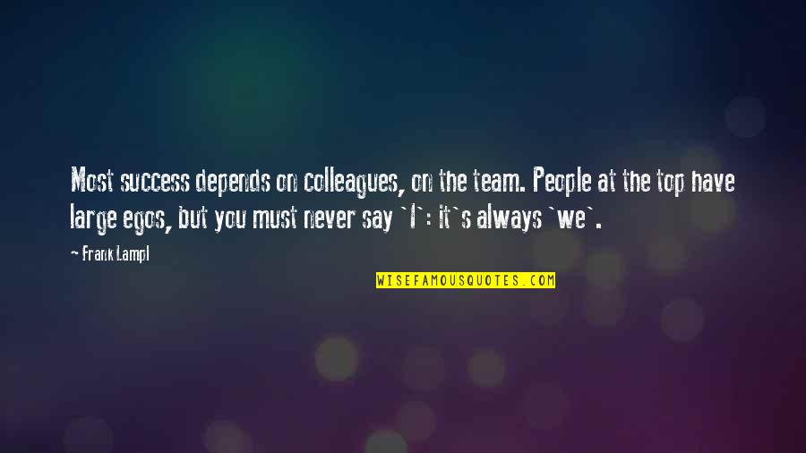 Egos Quotes By Frank Lampl: Most success depends on colleagues, on the team. Egos Quotes By Frank Lampl: Most success depends on colleagues, on the team.