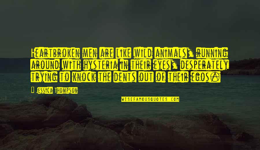 Egos Quotes By Jessica Thompson: Heartbroken men are like wild animals, running around Egos Quotes By Jessica Thompson: Heartbroken men are like wild animals, running around