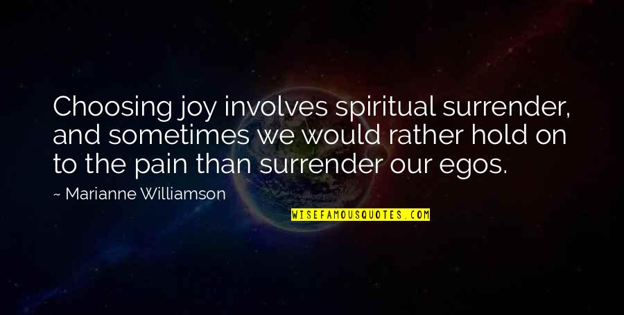 Egos Quotes By Marianne Williamson: Choosing joy involves spiritual surrender, and sometimes we Egos Quotes By Marianne Williamson: Choosing joy involves spiritual surrender, and sometimes we