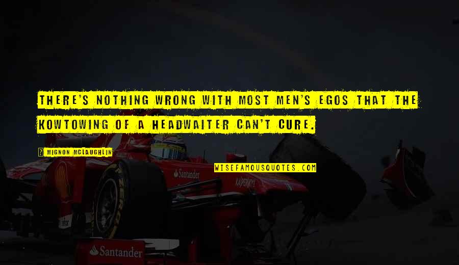 Egos Quotes By Mignon McLaughlin: There's nothing wrong with most men's egos that Egos Quotes By Mignon McLaughlin: There's nothing wrong with most men's egos that
