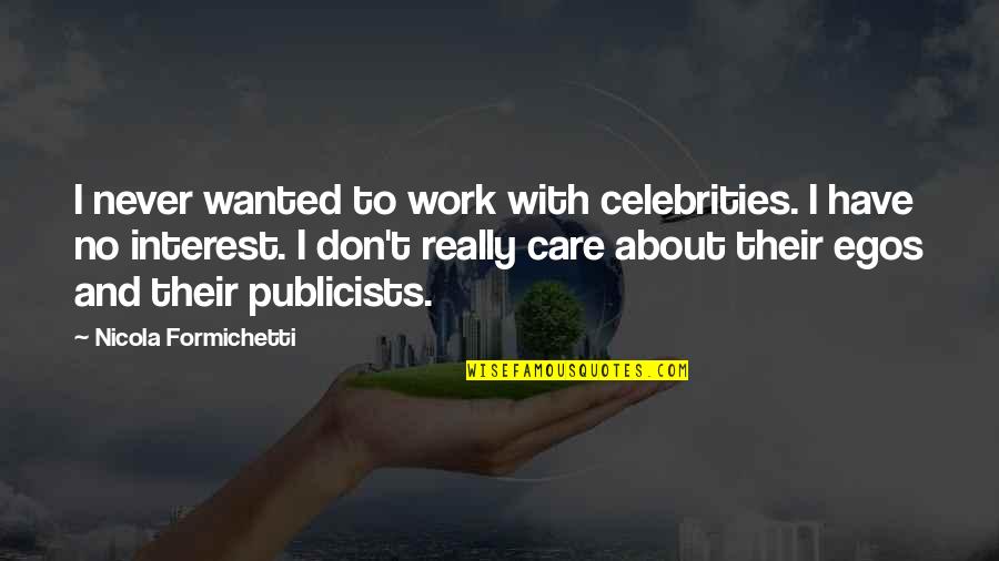 Egos Quotes By Nicola Formichetti: I never wanted to work with celebrities. I Egos Quotes By Nicola Formichetti: I never wanted to work with celebrities. I