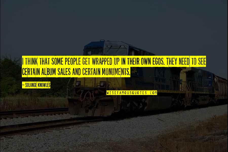 Egos Quotes By Solange Knowles: I think that some people get wrapped up Egos Quotes By Solange Knowles: I think that some people get wrapped up