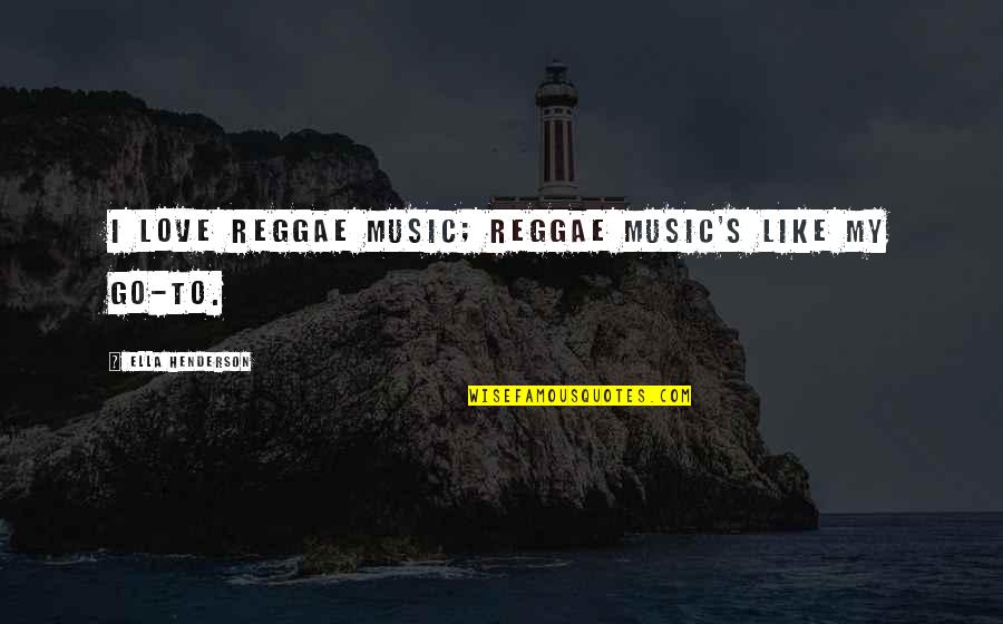 Egoscue Quotes By Ella Henderson: I love reggae music; reggae music's like my Egoscue Quotes By Ella Henderson: I love reggae music; reggae music's like my