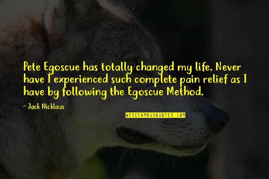 Egoscue Quotes By Jack Nicklaus: Pete Egoscue has totally changed my life. Never