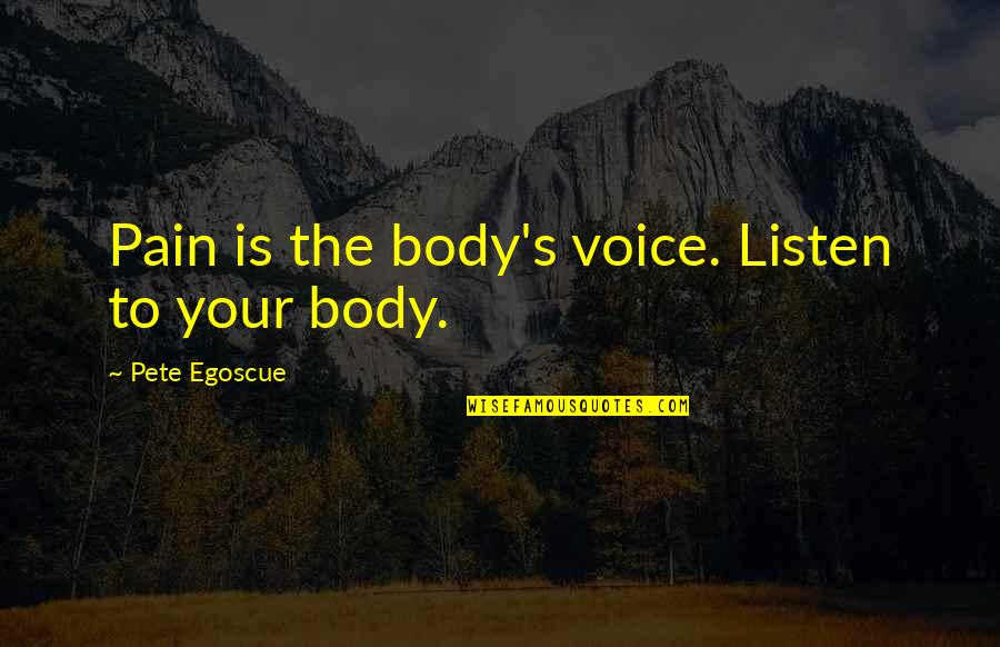 Egoscue Quotes By Pete Egoscue: Pain is the body's voice. Listen to your Egoscue Quotes By Pete Egoscue: Pain is the body's voice. Listen to your