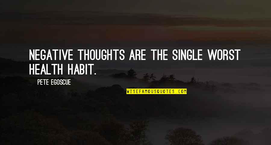 Egoscue Quotes By Pete Egoscue: Negative thoughts are the single worst health habit.