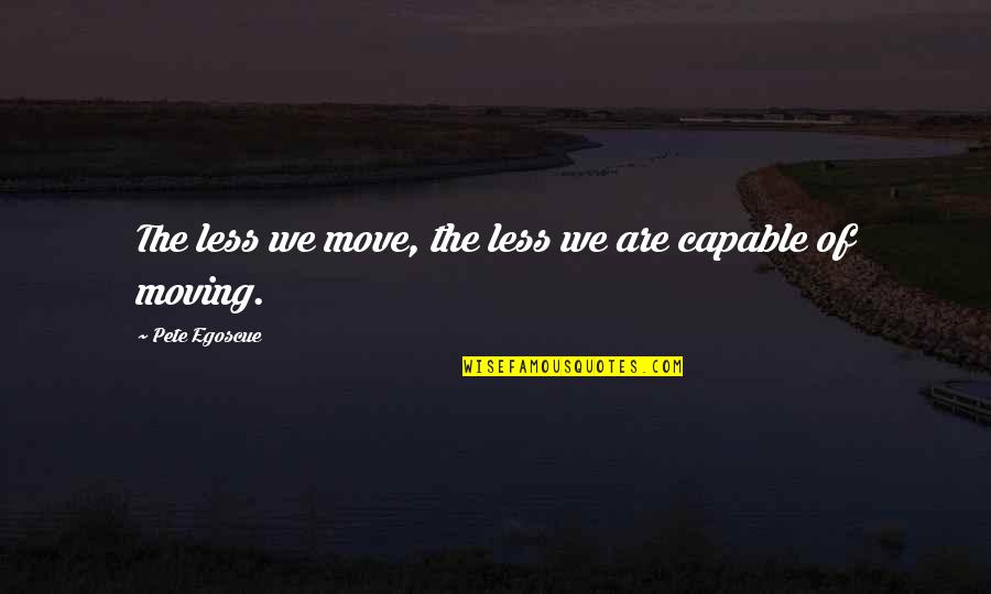 Egoscue Quotes By Pete Egoscue: The less we move, the less we are