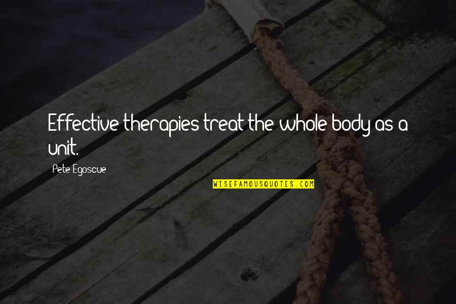 Egoscue Quotes By Pete Egoscue: Effective therapies treat the whole body as a