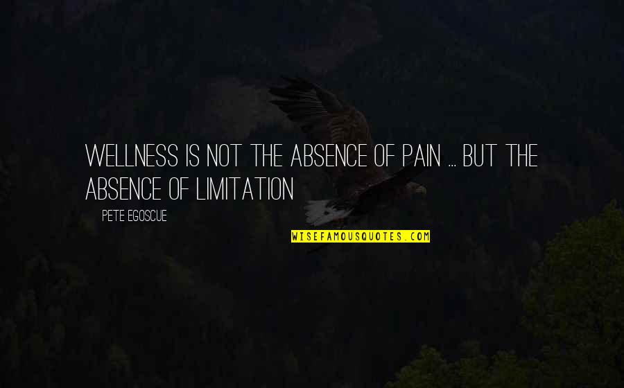 Egoscue Quotes By Pete Egoscue: Wellness is not the absence of pain ...