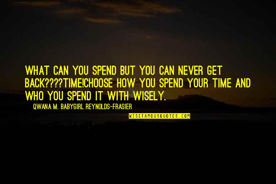 Egoscue Quotes By Qwana M. BabyGirl Reynolds-Frasier: WHAT CAN YOU SPEND BUT YOU CAN NEVER