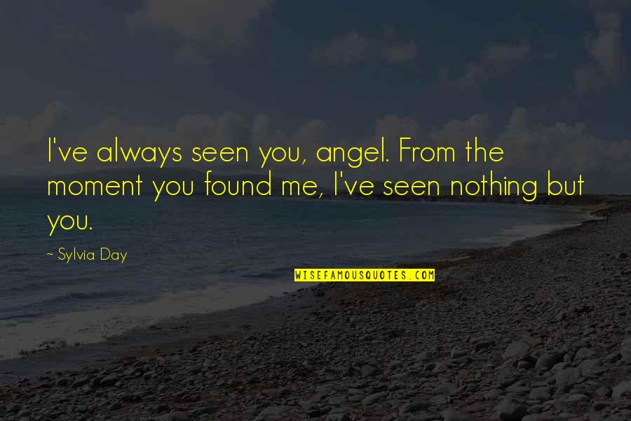 Egoscues Quotes By Sylvia Day: I've always seen you, angel. From the moment