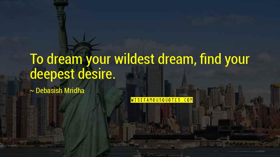 Egotistical Celebrity Quotes By Debasish Mridha: To dream your wildest dream, find your deepest