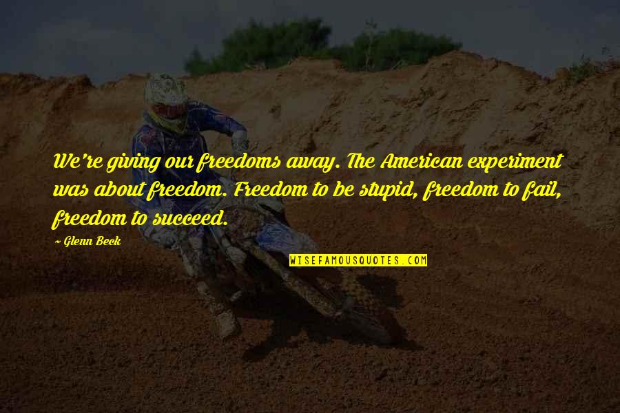 Egotistical Celebrity Quotes By Glenn Beck: We're giving our freedoms away. The American experiment