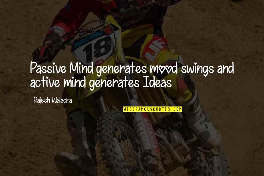 Egotistical Celebrity Quotes By Rajesh Walecha: Passive Mind generates mood swings and active mind