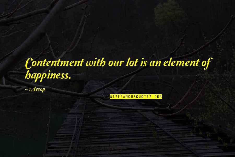 Egotistical Leadership Quotes By Aesop: Contentment with our lot is an element of