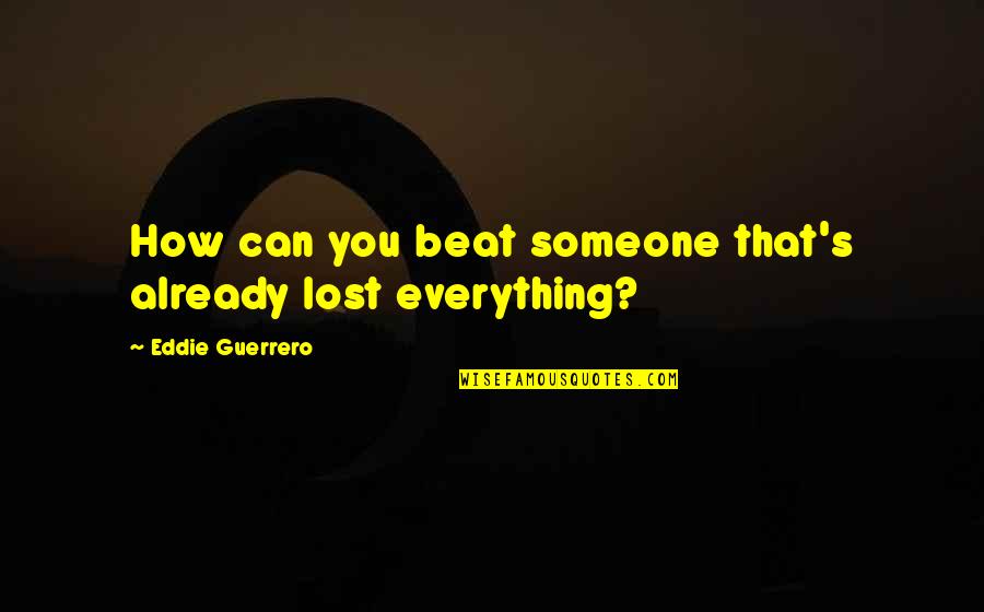 Egotistical Leadership Quotes By Eddie Guerrero: How can you beat someone that's already lost