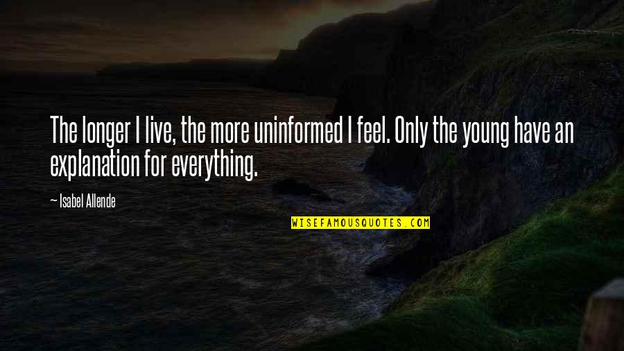 Egotistical Leadership Quotes By Isabel Allende: The longer I live, the more uninformed I