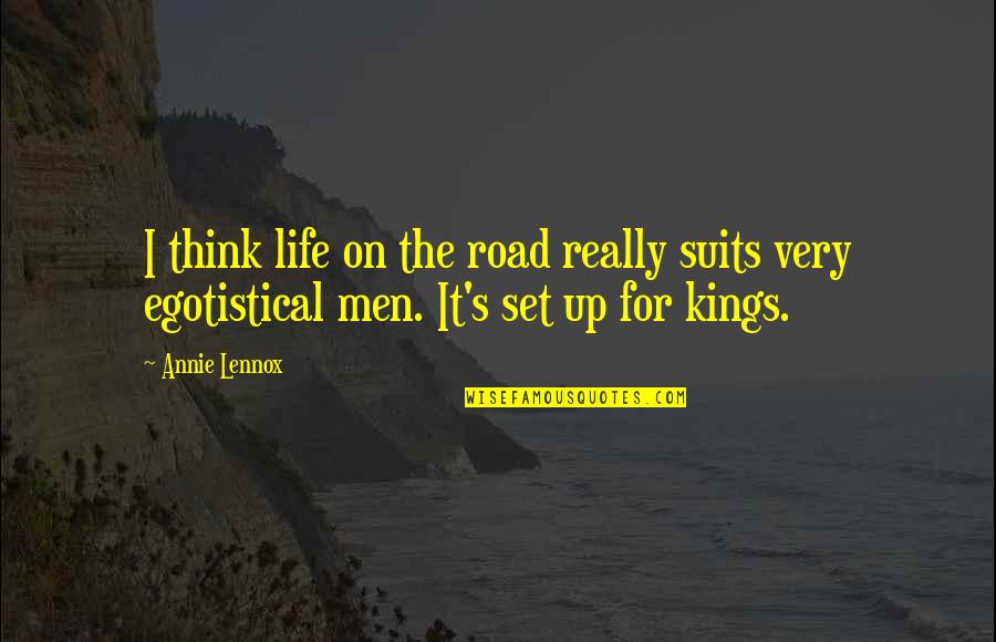 Egotistical Men Quotes By Annie Lennox: I think life on the road really suits