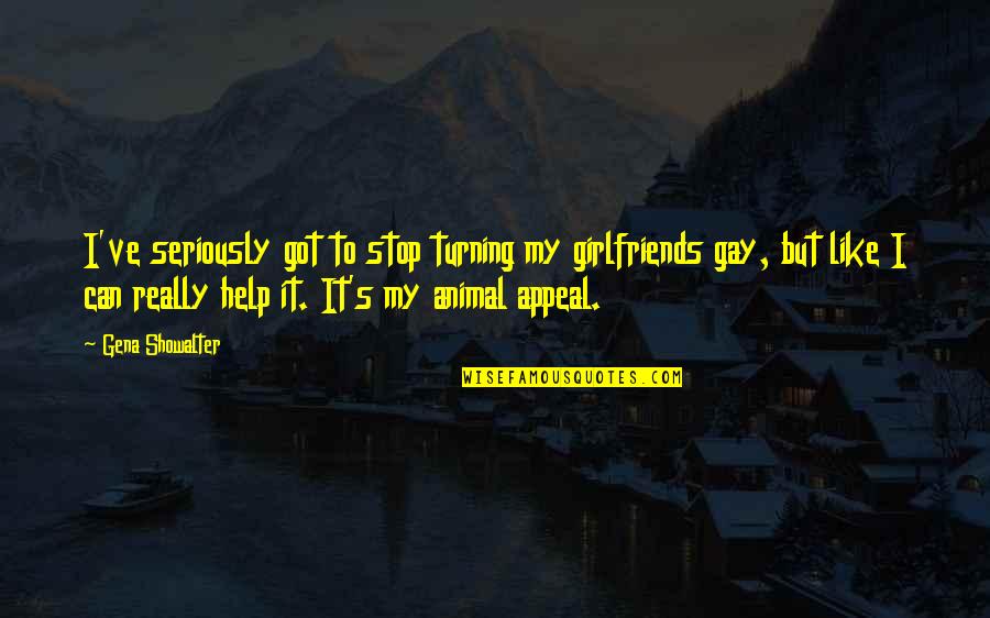 Egotistical Men Quotes By Gena Showalter: I've seriously got to stop turning my girlfriends