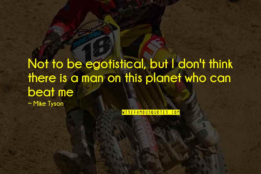 Egotistical Men Quotes By Mike Tyson: Not to be egotistical, but I don't think