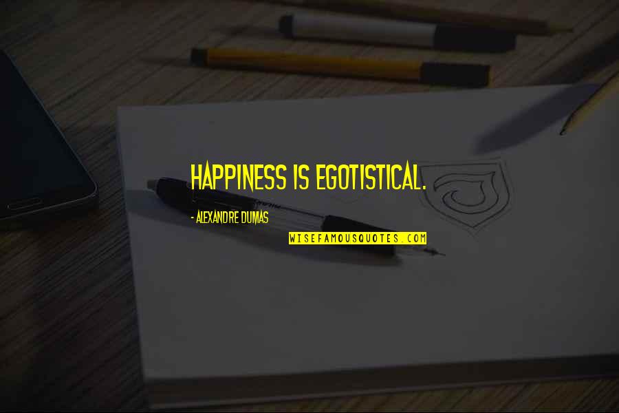 Egotistical Quotes By Alexandre Dumas: Happiness is egotistical.