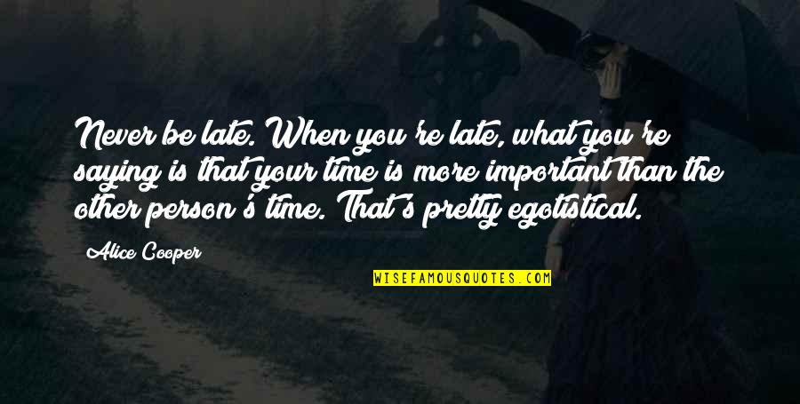 Egotistical Quotes By Alice Cooper: Never be late. When you're late, what you're